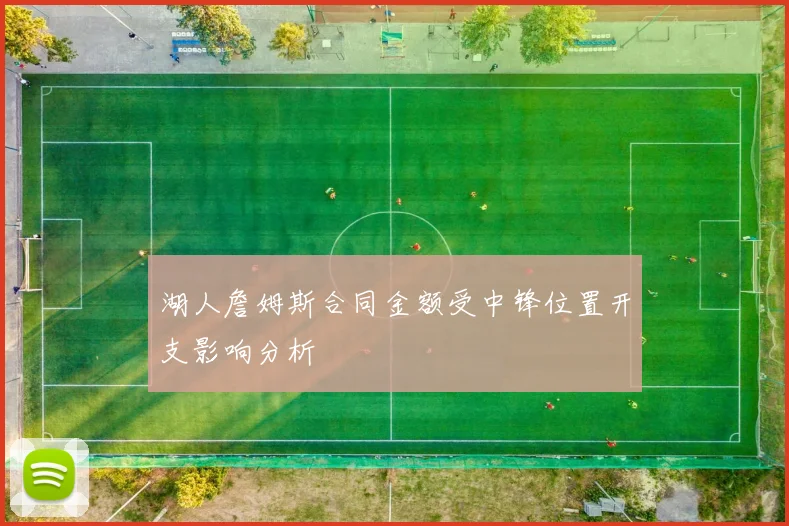 湖人詹姆斯合同金额受中锋位置开支影响分析