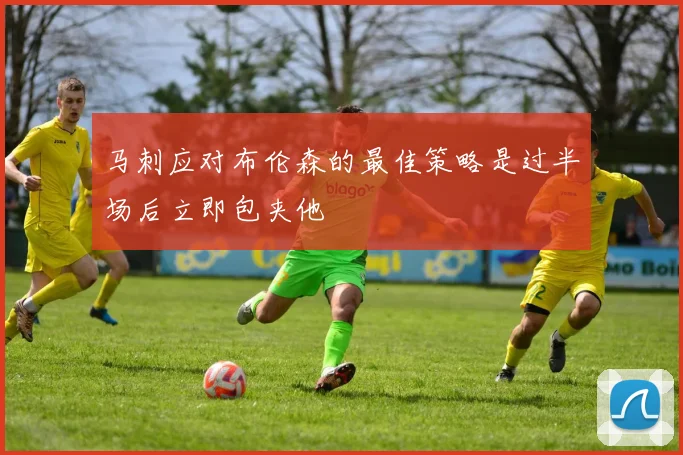 马刺应对布伦森的最佳策略是过半场后立即包夹他
